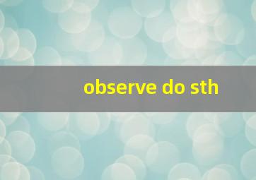 observe do sth